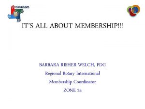 ITS ALL ABOUT MEMBERSHIP BARBARA RISHER WELCH PDG