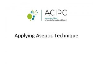 Applying Aseptic Technique What is Aseptic Technique Aseptic