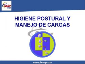 HIGIENE POSTURAL Y MANEJO DE CARGAS OBJETIVO Prevencin