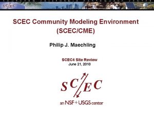 SCEC Community Modeling Environment SCECCME Philip J Maechling