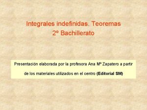 Integrales indefinidas Teoremas 2 Bachillerato Presentacin elaborada por