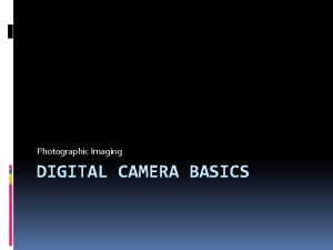 Photographic Imaging DIGITAL CAMERA BASICS What DSLR stands