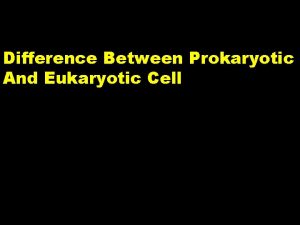 Difference Between Prokaryotic And Eukaryotic Cell Cell The