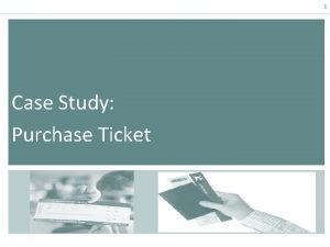 1 Case Study Purchase Ticket 2 Purchase Ticket