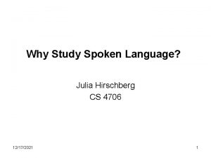 Why Study Spoken Language Julia Hirschberg CS 4706