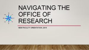 NAVIGATING THE OFFICE OF RESEARCH NEW FACULTY ORIENTATION