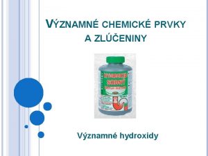 VZNAMN CHEMICK PRVKY A ZLENINY Vznamn hydroxidy HYDROXIDY