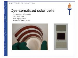 UNIVERSITY OF JYVSKYL Dyesensitized solar cells Jouko KorppiTommola