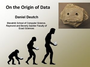 On the Origin of Data Daniel Deutch Blavatnik