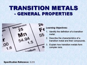 TRANSITION METALS GENERAL PROPERTIES Learning Objectives 1 Identify