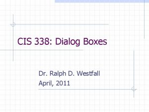 CIS 338 Dialog Boxes Dr Ralph D Westfall