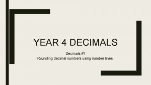 YEAR 4 DECIMALS Decimals 7 Rounding decimal numbers