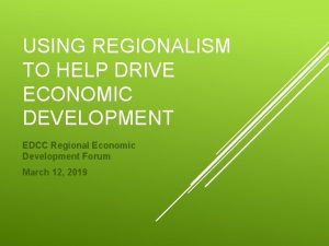 USING REGIONALISM TO HELP DRIVE ECONOMIC DEVELOPMENT EDCC