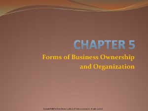 Forms of Business Ownership and Organization Copyright 2005