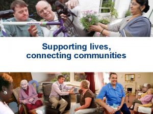 Supporting lives connecting communities What we wanted to