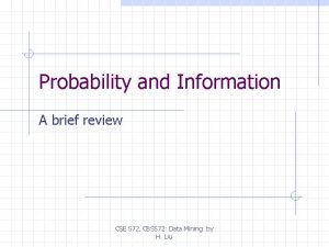 Probability and Information A brief review CSE 572