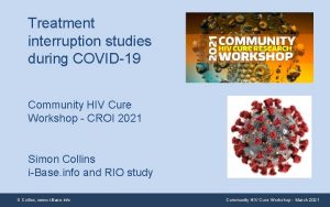 Treatment interruption studies during COVID19 Community HIV Cure