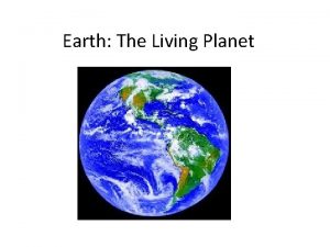 Earth The Living Planet Earth is the Only
