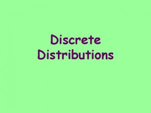 Discrete Distributions Random Variable A numerical variable whose