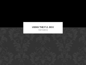 USING THE P O BOX 13112012 WHAT THE