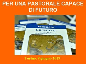PER UNA PASTORALE CAPACE DI FUTURO Torino 8