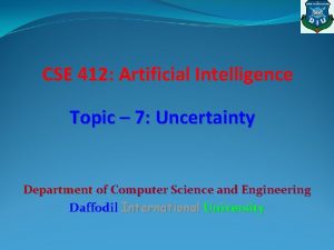 CSE 412 Artificial Intelligence Topic 7 Uncertainty Department
