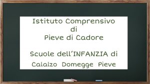 Istituto Comprensivo di Pieve di Cadore Scuole dellINFANZIA