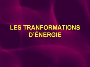 LES TRANFORMATIONS DNERGIE Questce que lnergie Lnergie est