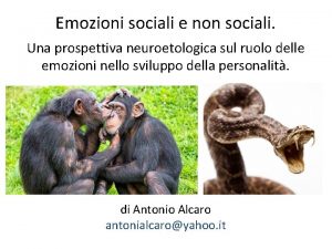 Emozioni sociali e non sociali Una prospettiva neuroetologica