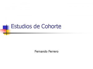 Estudios de Cohorte Fernando Ferrero Estudios Observacionales n