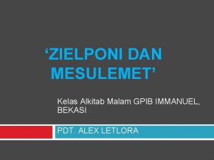 ZIELPONI DAN MESULEMET Kelas Alkitab Malam GPIB IMMANUEL