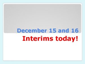 December 15 and 16 Interims today Monday December