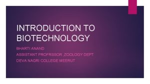 INTRODUCTION TO BIOTECHNOLOGY BHARTI ANAND ASSISTANT PROFRSSOR ZOOLOGY