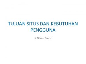 TUJUAN SITUS DAN KEBUTUHAN PENGGUNA A Ridwan Siregar