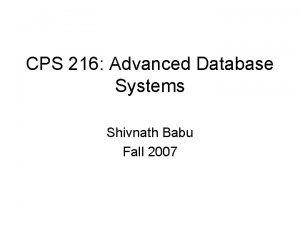 CPS 216 Advanced Database Systems Shivnath Babu Fall