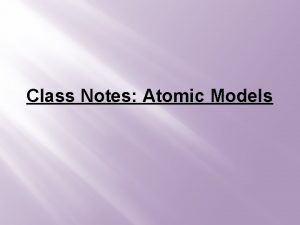Class Notes Atomic Models Democritus 400 B C