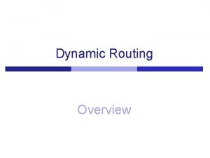 Dynamic Routing Overview Desirable Characteristics of Dynamic Routing