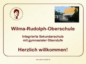 WilmaRudolphOberschule Integrierte Sekundarschule mit gymnasialer Oberstufe Herzlich willkommen