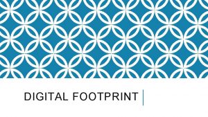 DIGITAL FOOTPRINT WHAT IS A DIGITAL FOOTPRINT A