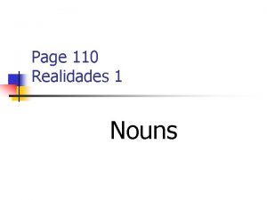 Page 110 Realidades 1 Nouns NOUNS n Nouns