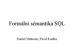 Formln smantika SQL Daniel Matteoni Pavel Kadlec Obsah