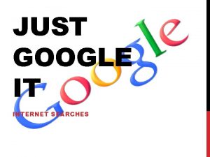 JUST GOOGLE IT INTERNET SEARCHES SIMPLIFY YOUR SEARCHES