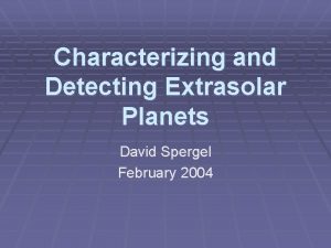 Characterizing and Detecting Extrasolar Planets David Spergel February