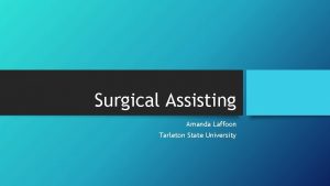 Surgical Assisting Amanda Laffoon Tarleton State University What