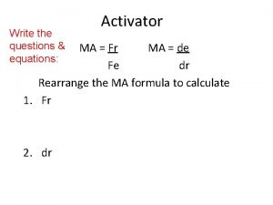 Write the questions equations Activator MA Fr MA