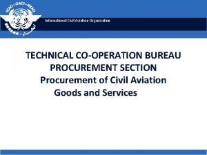 International Civil Aviation Organization TECHNICAL COOPERATION BUREAU PROCUREMENT