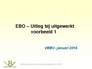 EBO Uitleg bij uitgewerkt voorbeeld 1 VBBV januari