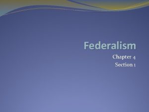 Federalism Chapter 4 Section 1 Federalism Founders did