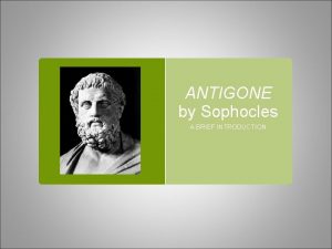 ANTIGONE by Sophocles A BRIEF INTRODUCTION SOPHOCLES 4976