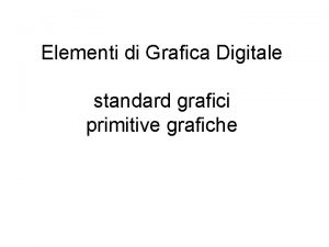 Elementi di Grafica Digitale standard grafici primitive grafiche